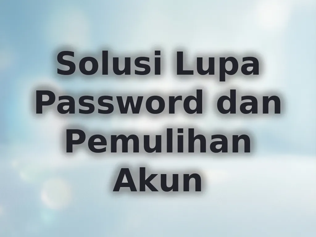 Solusi Lupa Password dan Pemulihan Akun