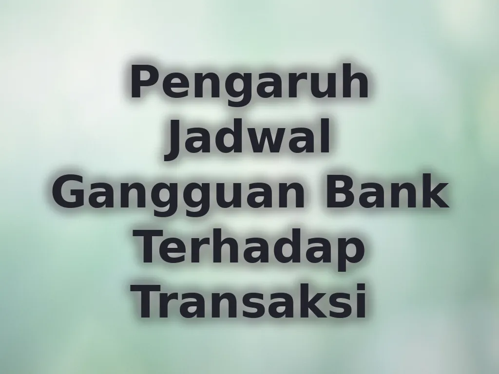 Pengaruh Jadwal Gangguan Bank Terhadap Transaksi